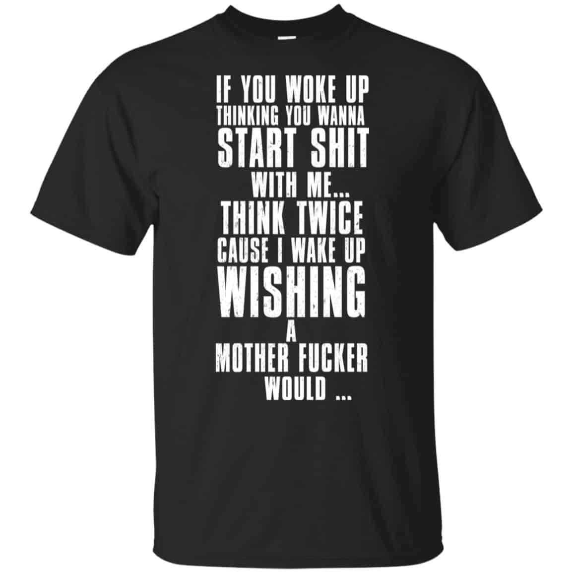 If You Woke Up Thinking You Wanna Start Shit With Me Shirt, Hoodie, Tank