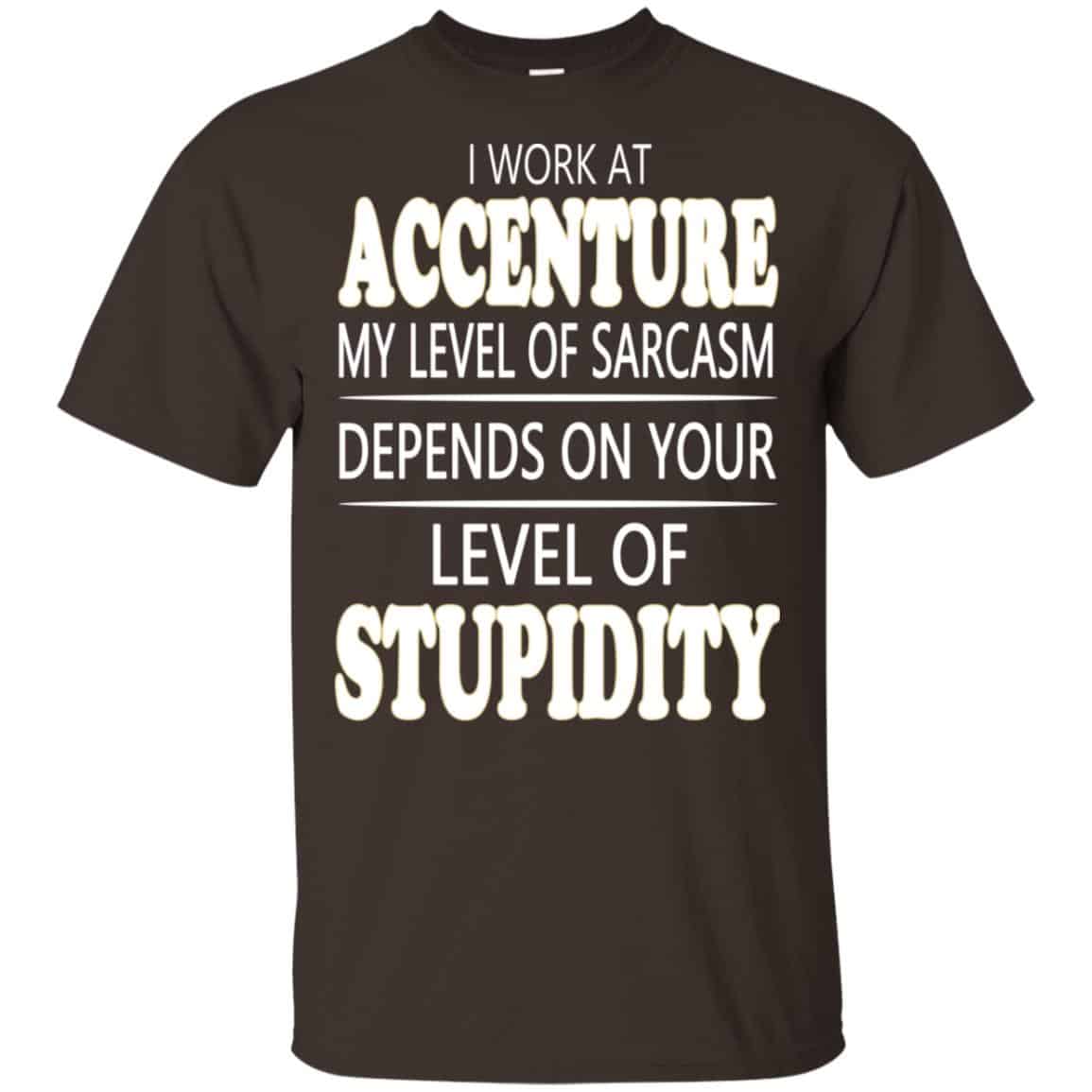 I Work At Accenture My Level Of Sarcasm Depends On Your Level Of Stupidity T-Shirts, Hoodie, Tank