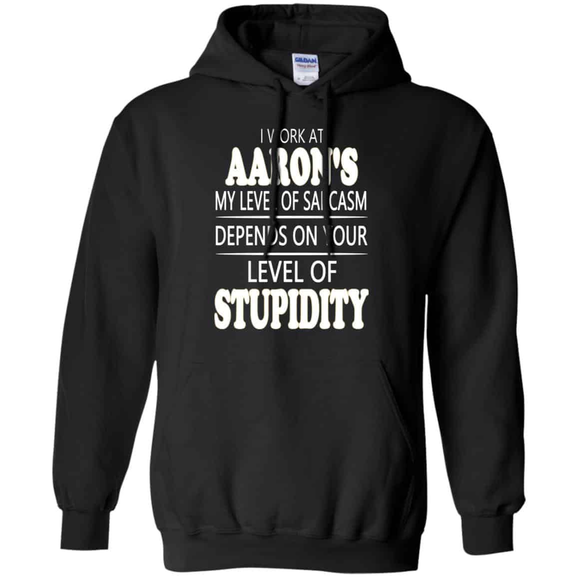 I Work At Aaron’s My Level Of Sarcasm Depends On Your Level Of Stupidity T-Shirts, Hoodie, Tank