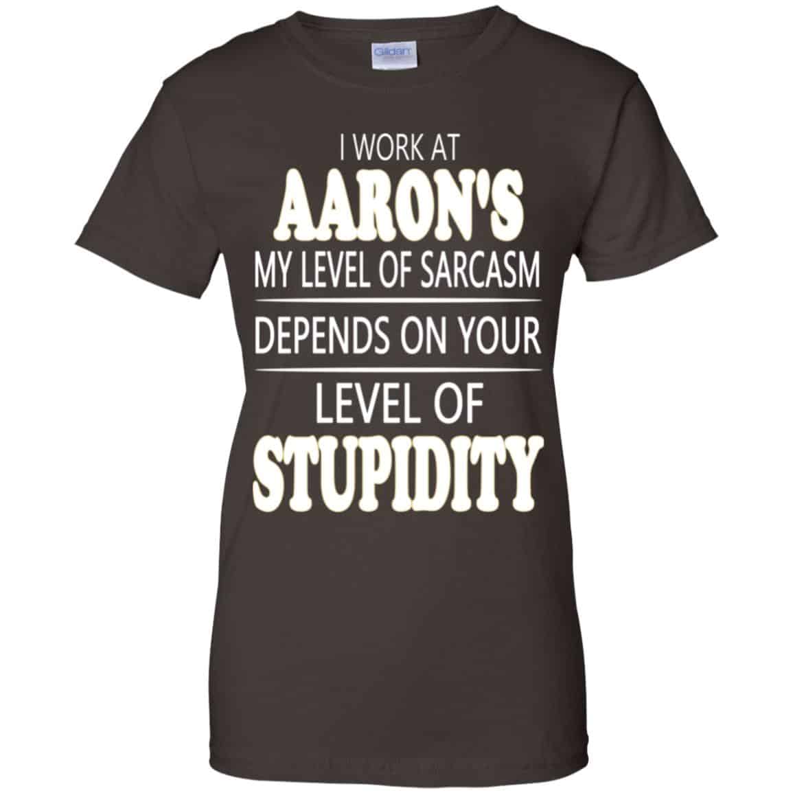 I Work At Aaron’s My Level Of Sarcasm Depends On Your Level Of Stupidity T-Shirts, Hoodie, Tank