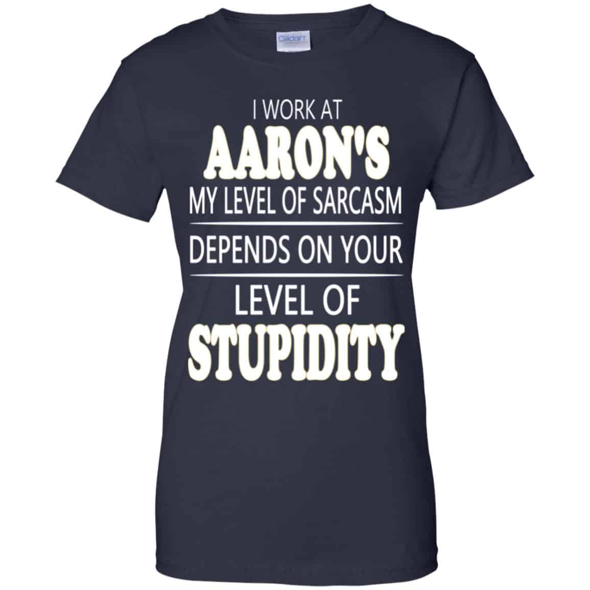 I Work At Aaron’s My Level Of Sarcasm Depends On Your Level Of Stupidity T-Shirts, Hoodie, Tank