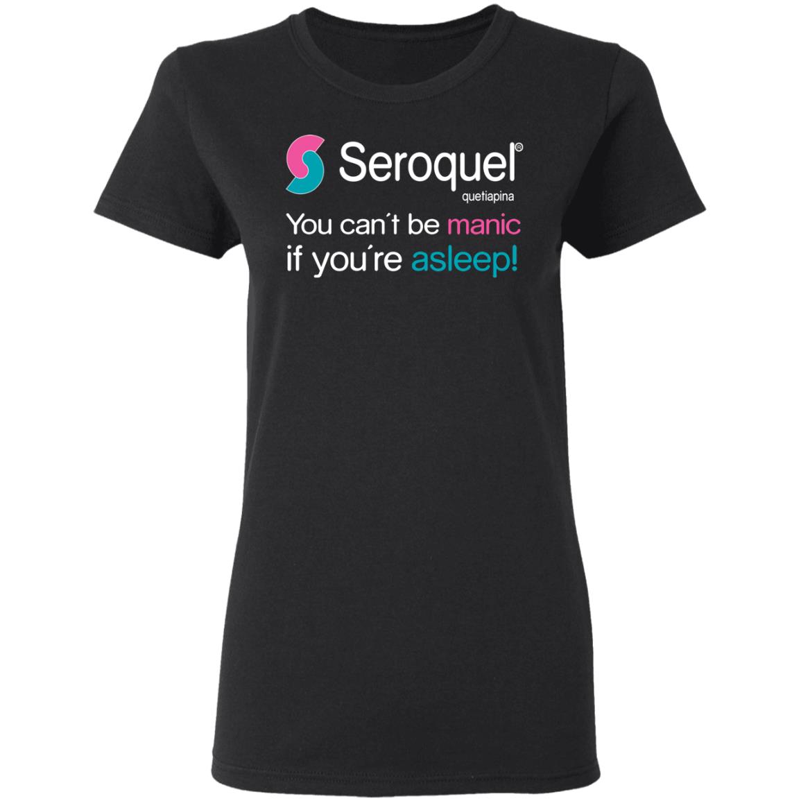Seroquel Quetiapine You Can’t Be Manic If You’re Asleep Shirt, Hoodie, Tank