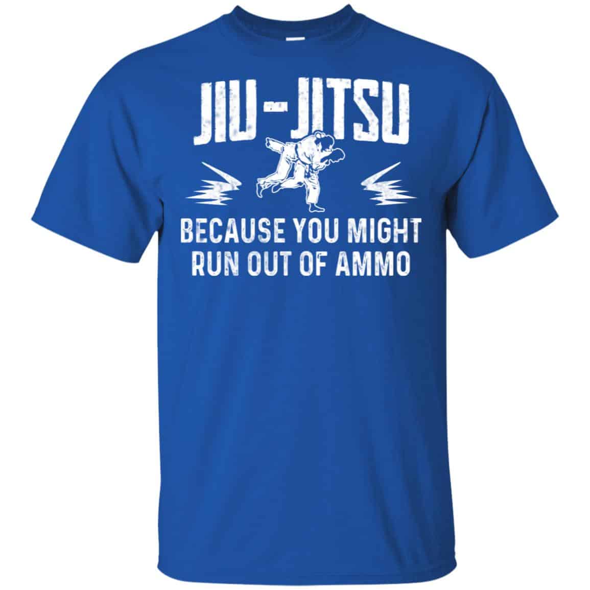 Jiu Jitsu Because You Might Run Out Of Ammo T-Shirts, Hoodie. Tank
