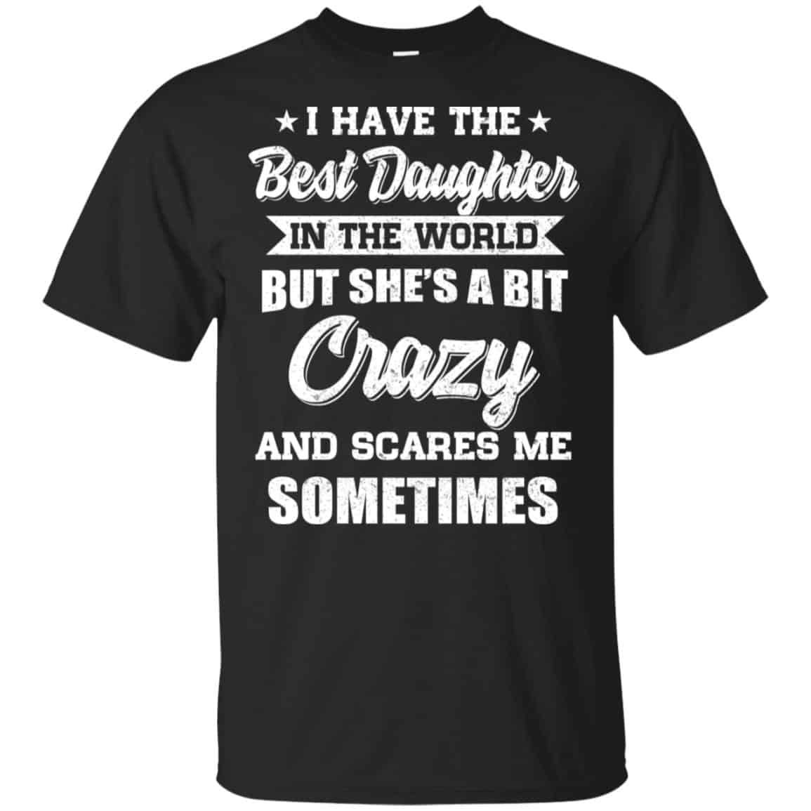 I Have The Best Daughter In The World But She’s A Bit Crazy Father’s Day T-Shirts, Hoodie, Tank