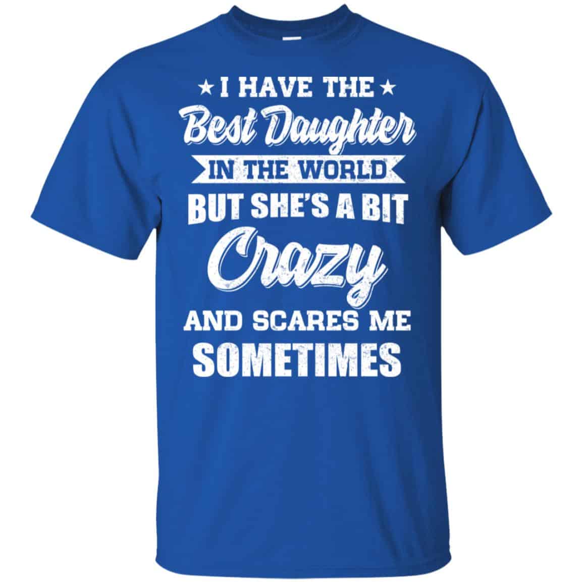I Have The Best Daughter In The World But She’s A Bit Crazy Father’s Day T-Shirts, Hoodie, Tank