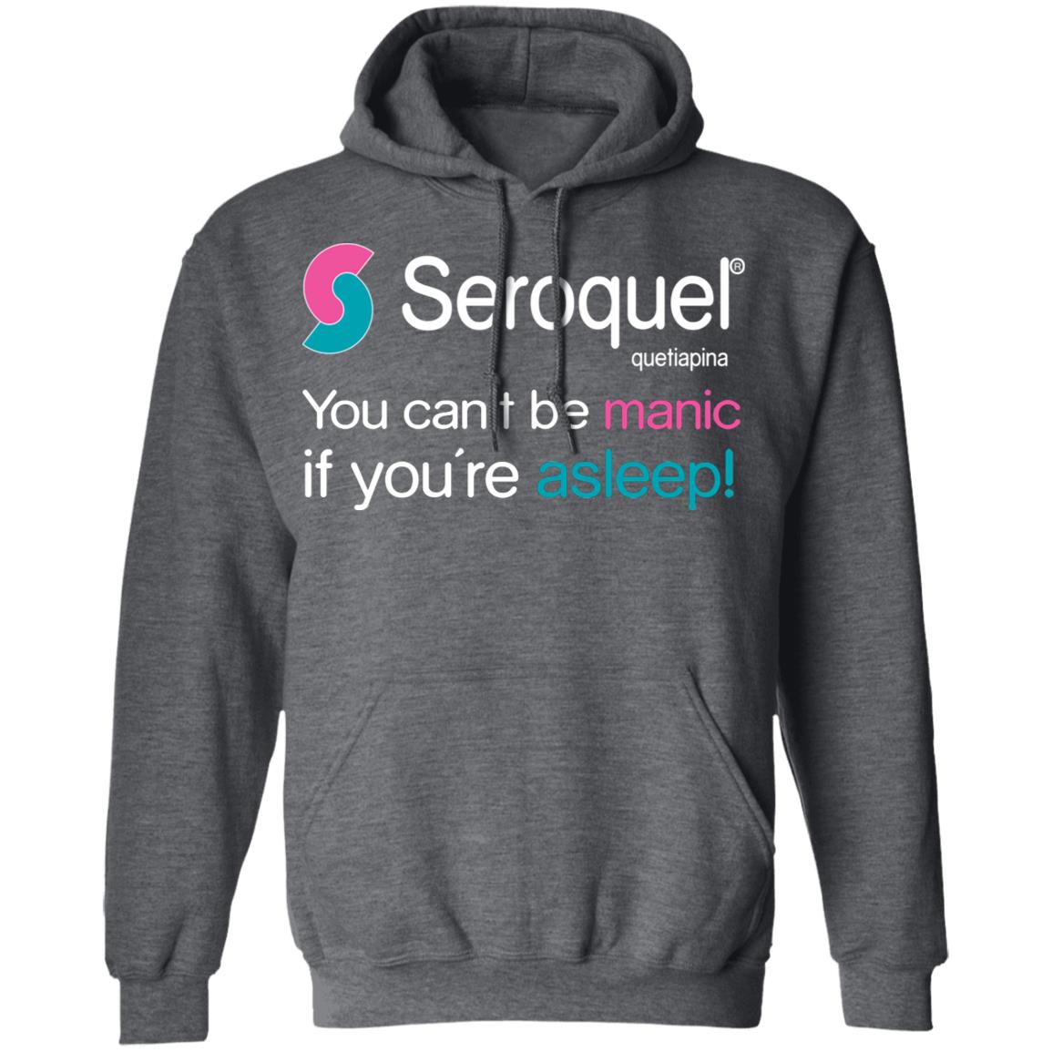 Seroquel Quetiapine You Can’t Be Manic If You’re Asleep Shirt, Hoodie, Tank