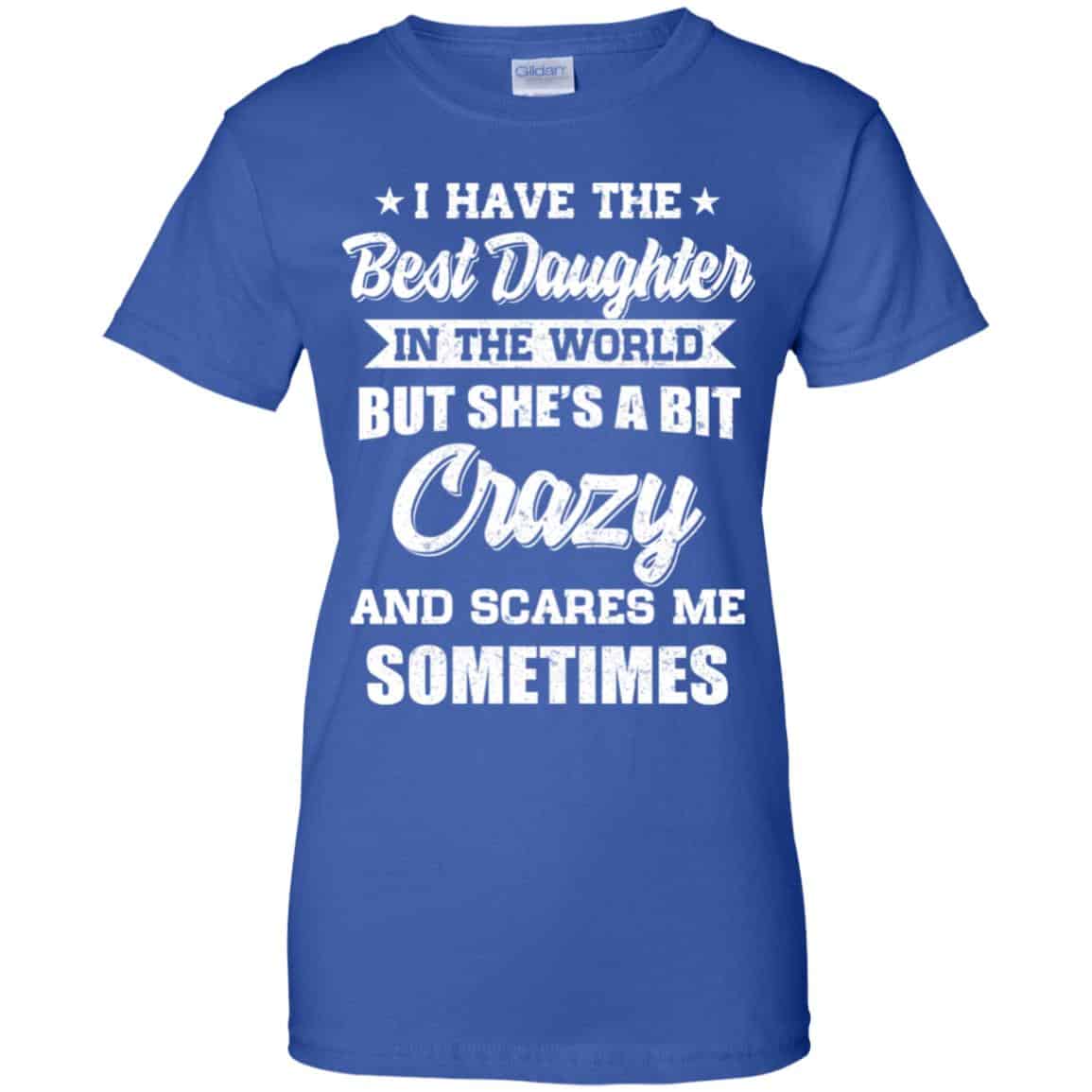 I Have The Best Daughter In The World But She’s A Bit Crazy Father’s Day T-Shirts, Hoodie, Tank
