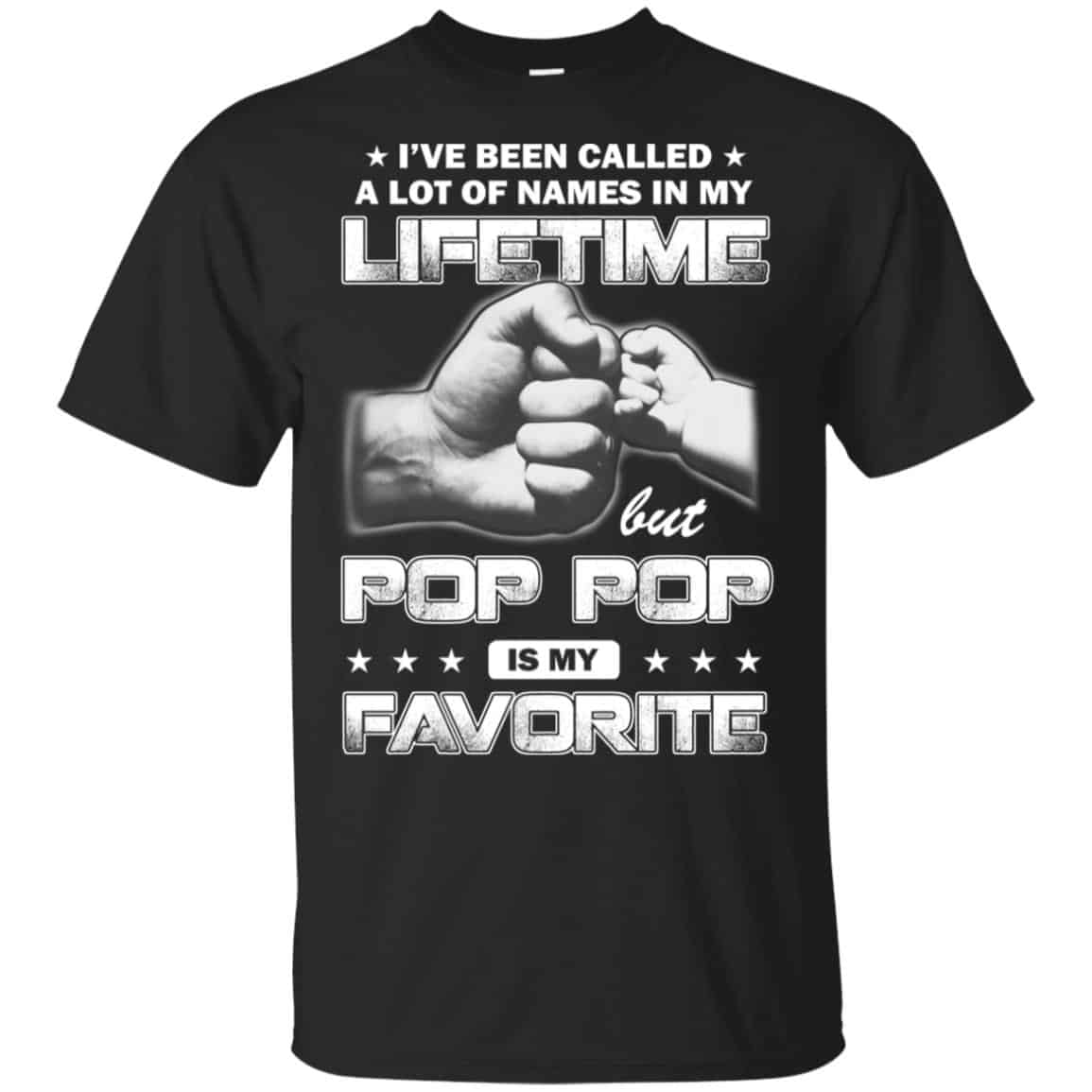 I’ve Been Called A Lot Of Names In My Lifetime But Pop Pop Is My Favorite T-Shirts, Hoodie, Tank