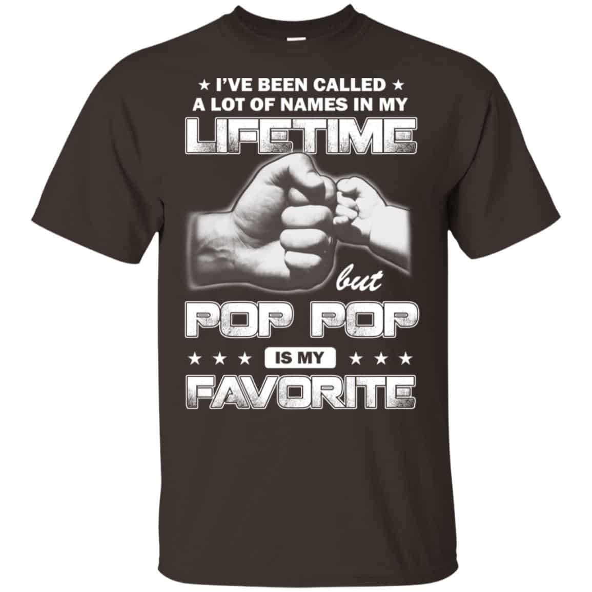 I’ve Been Called A Lot Of Names In My Lifetime But Pop Pop Is My Favorite T-Shirts, Hoodie, Tank