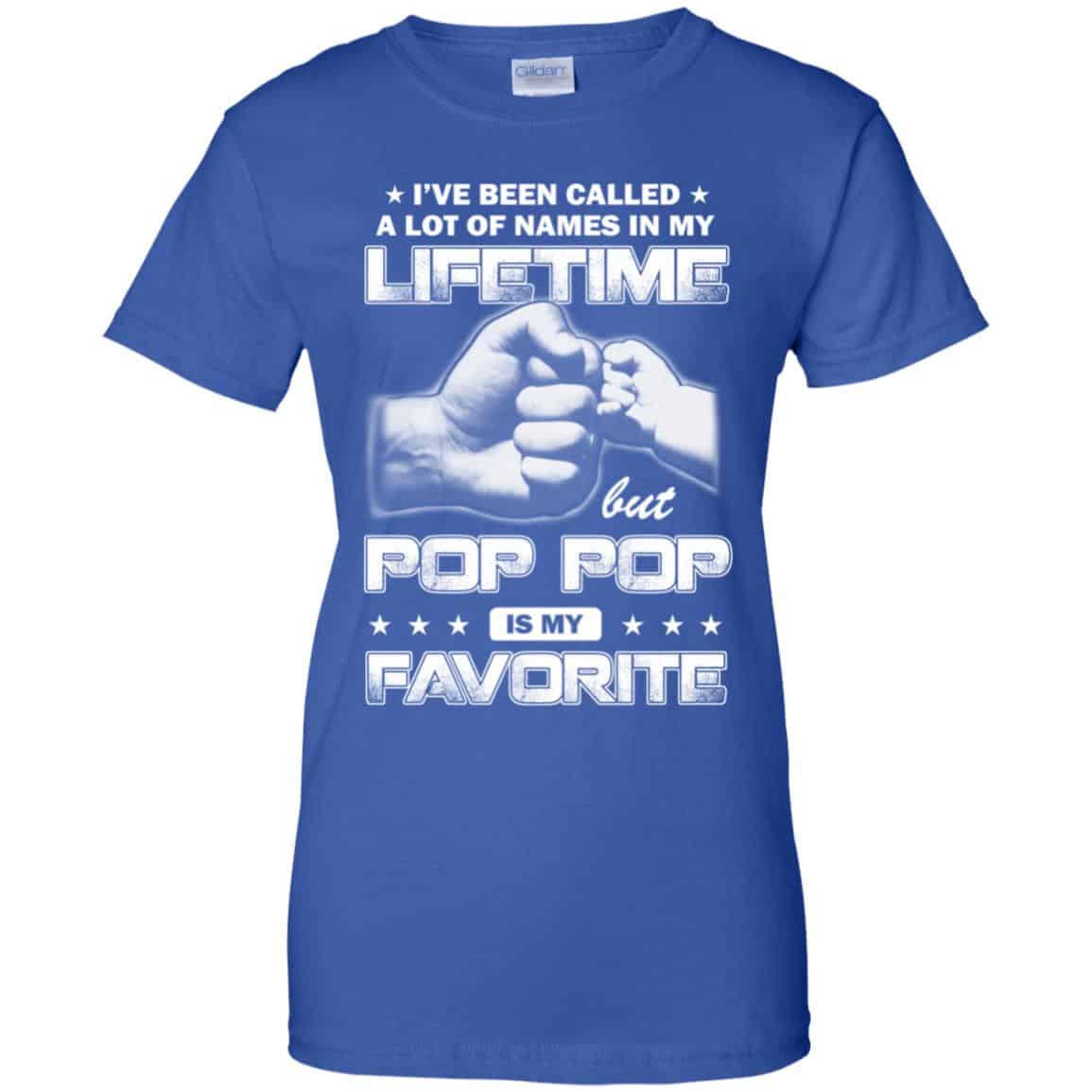 I’ve Been Called A Lot Of Names In My Lifetime But Pop Pop Is My Favorite T-Shirts, Hoodie, Tank