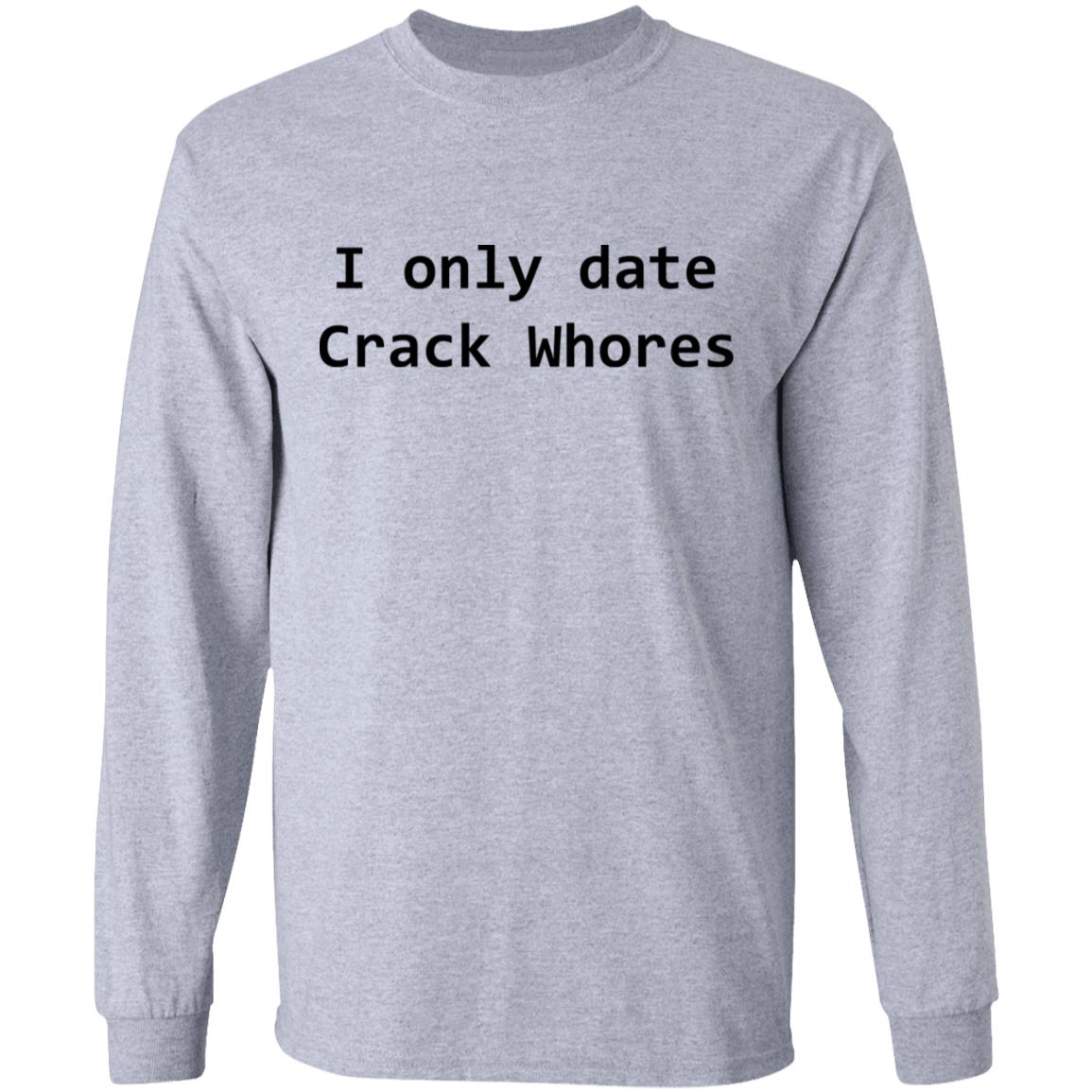 I Only Date Crack Whores Shirt, Hoodie, Tank