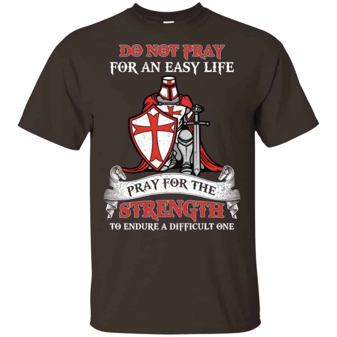 Knight Templar: Do Not Pray For An Easy Life Pray For The Strength To Endure A Difficult One T-Shirts, Hoodie, Tank