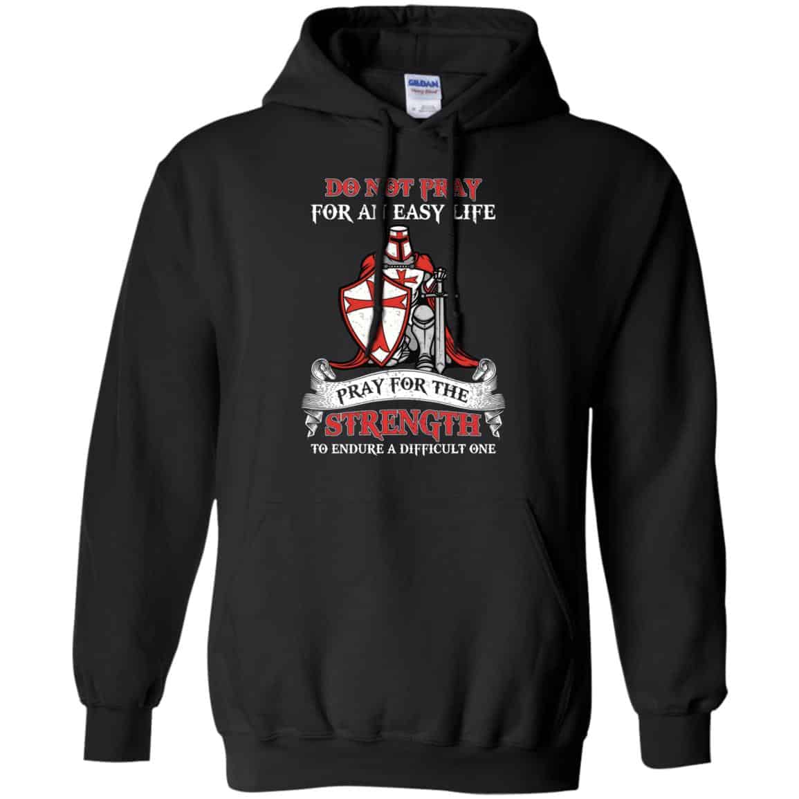 Knight Templar: Do Not Pray For An Easy Life Pray For The Strength To Endure A Difficult One T-Shirts, Hoodie, Tank