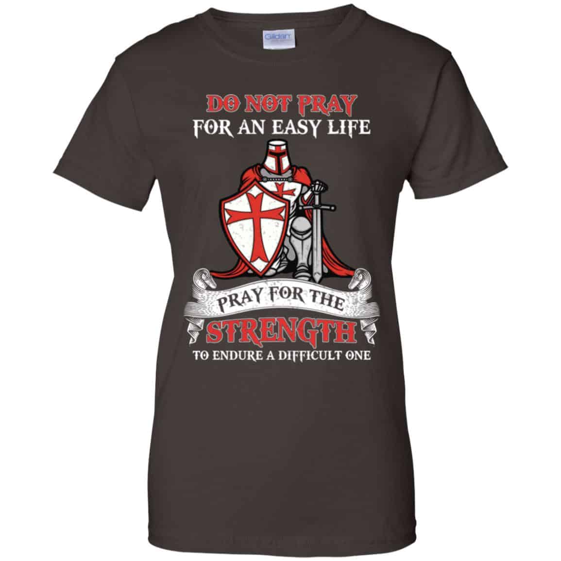 Knight Templar: Do Not Pray For An Easy Life Pray For The Strength To Endure A Difficult One T-Shirts, Hoodie, Tank