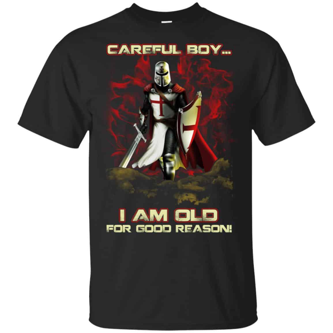 Knight Templar: Careful Boy I Am Old For Good Reason T-Shirts, Hoodie, Tank