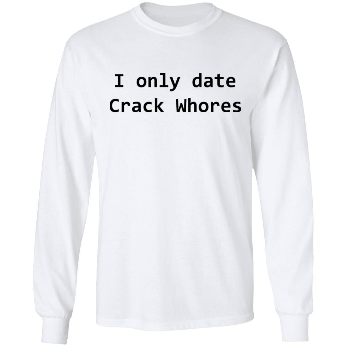 I Only Date Crack Whores Shirt, Hoodie, Tank