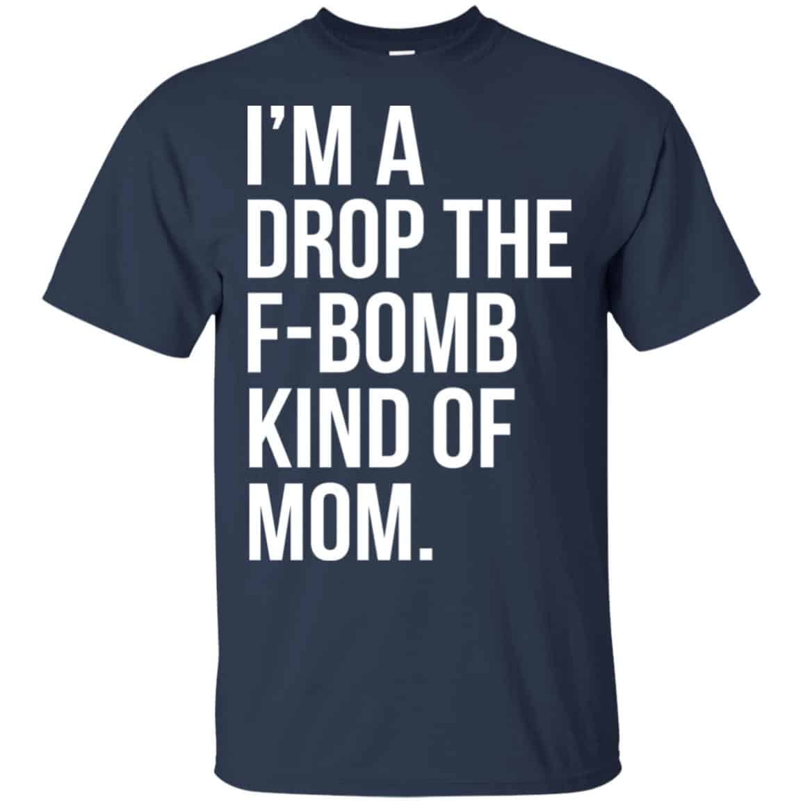 I’m A Drop The F-Bomb Kind Of Mom T-Shirts, Hoodie, Sweater