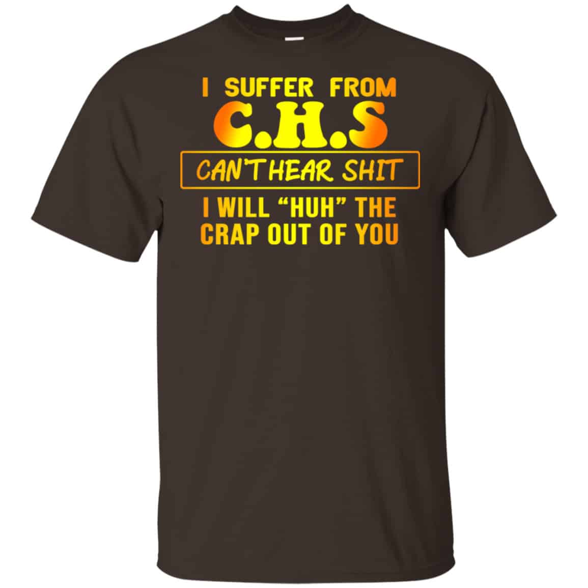 I Suffer From C.H.S Can’t Hear Shit I Will Huh The Crap Out Of You Shirt, Hoodie, Tank