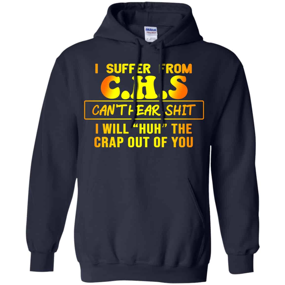 I Suffer From C.H.S Can’t Hear Shit I Will Huh The Crap Out Of You Shirt, Hoodie, Tank