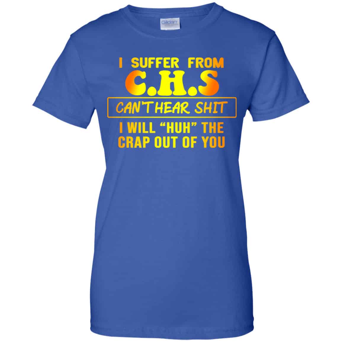 I Suffer From C.H.S Can’t Hear Shit I Will Huh The Crap Out Of You Shirt, Hoodie, Tank