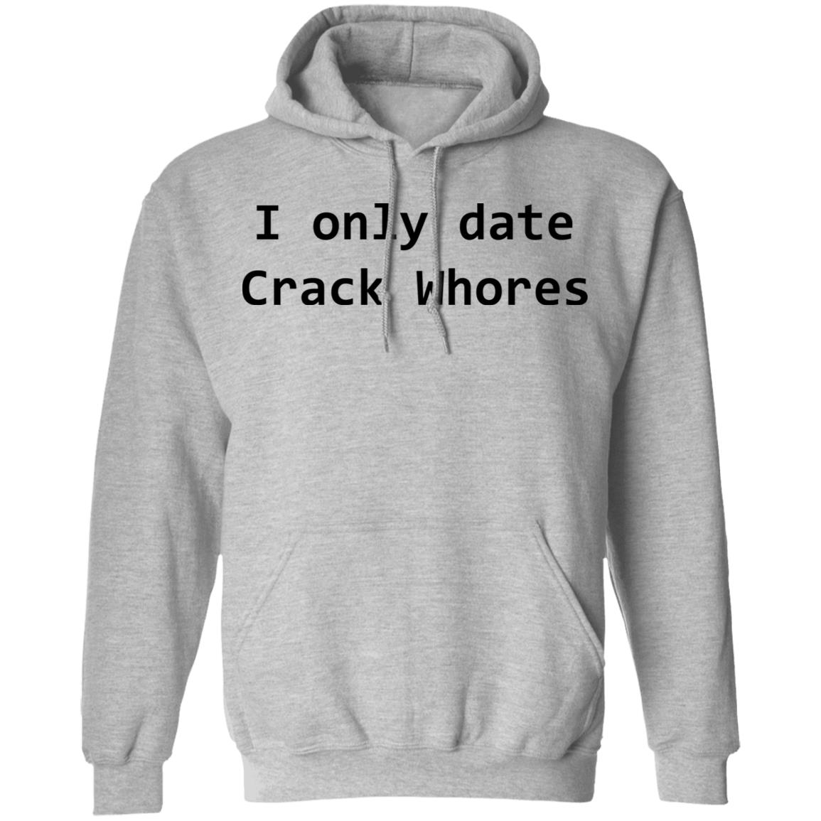 I Only Date Crack Whores Shirt, Hoodie, Tank
