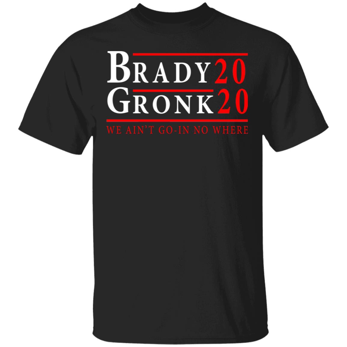 Brady Gronk 2020 Presidental We Ain’t Go-In No Where Shirt, Hoodie, Tank