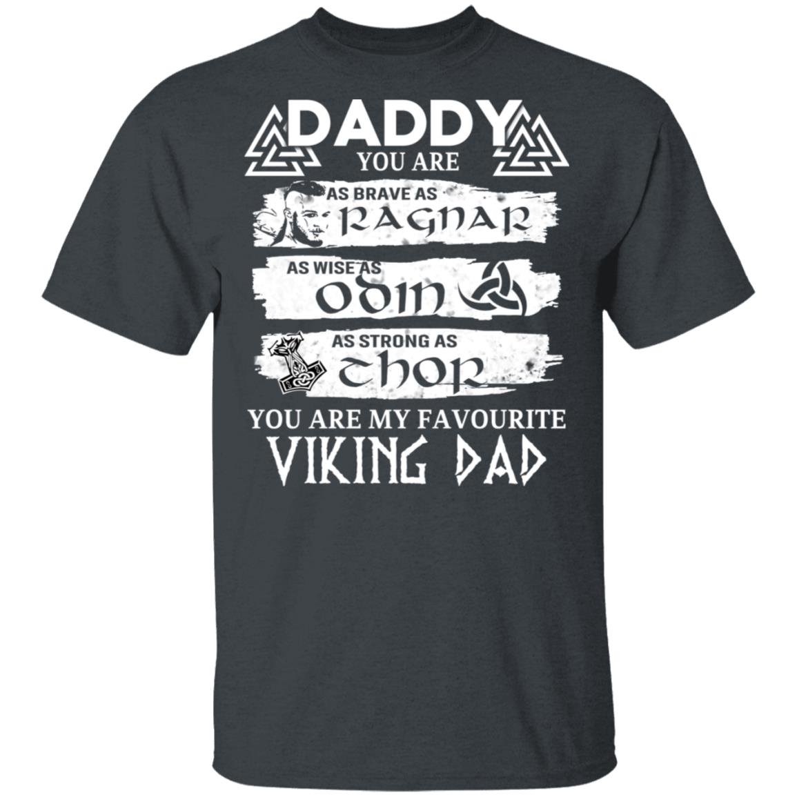 Daddy You Are As Brave As Ragnar As Wise As Odin As Strong As Thor Viking Dad Shirt, Hoodie, Tank