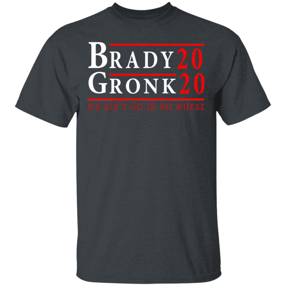 Brady Gronk 2020 Presidental We Ain’t Go-In No Where Shirt, Hoodie, Tank