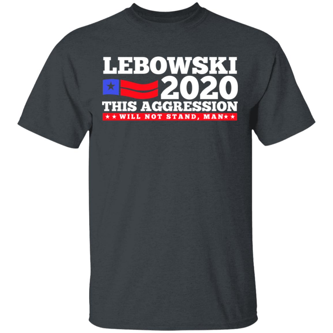 Lebowski 2020 This Aggression Will Not Stand Man Shirt, Hoodie, Tank
