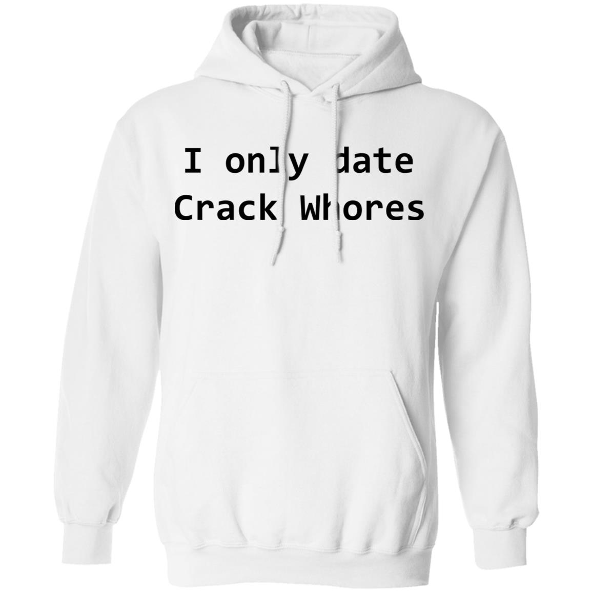 I Only Date Crack Whores Shirt, Hoodie, Tank
