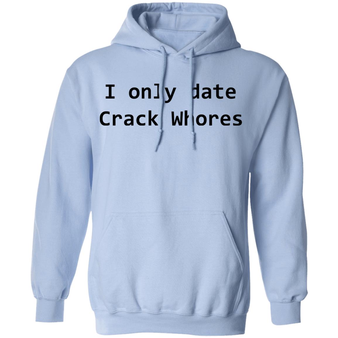 I Only Date Crack Whores Shirt, Hoodie, Tank