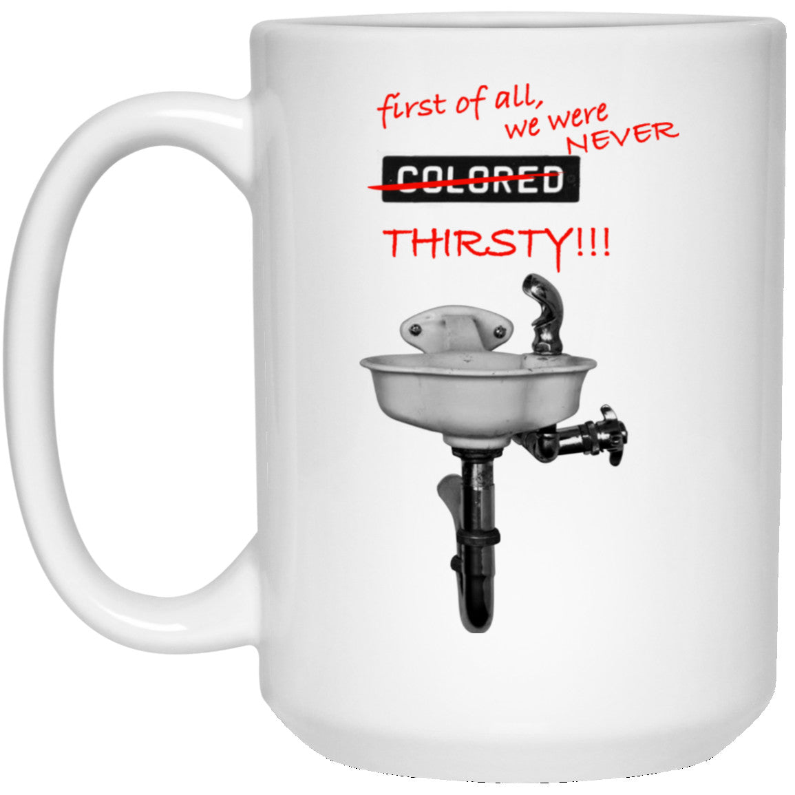 First Of All We Were Never Colored Thirsty Mug
