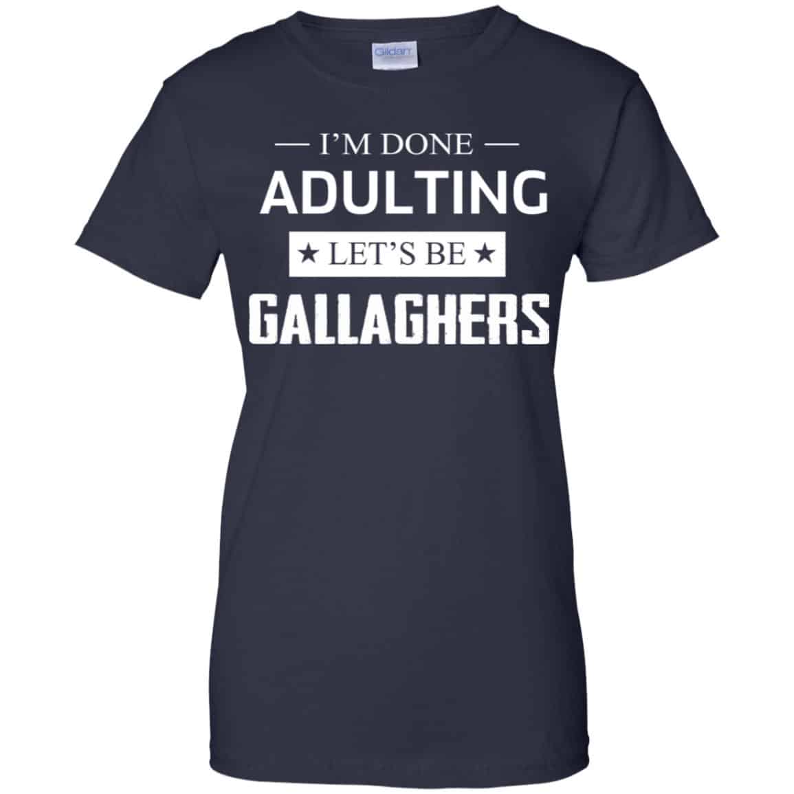 I’m Done Adulting Let’s Be Gallaghers Shirt, Hoodie, Tank