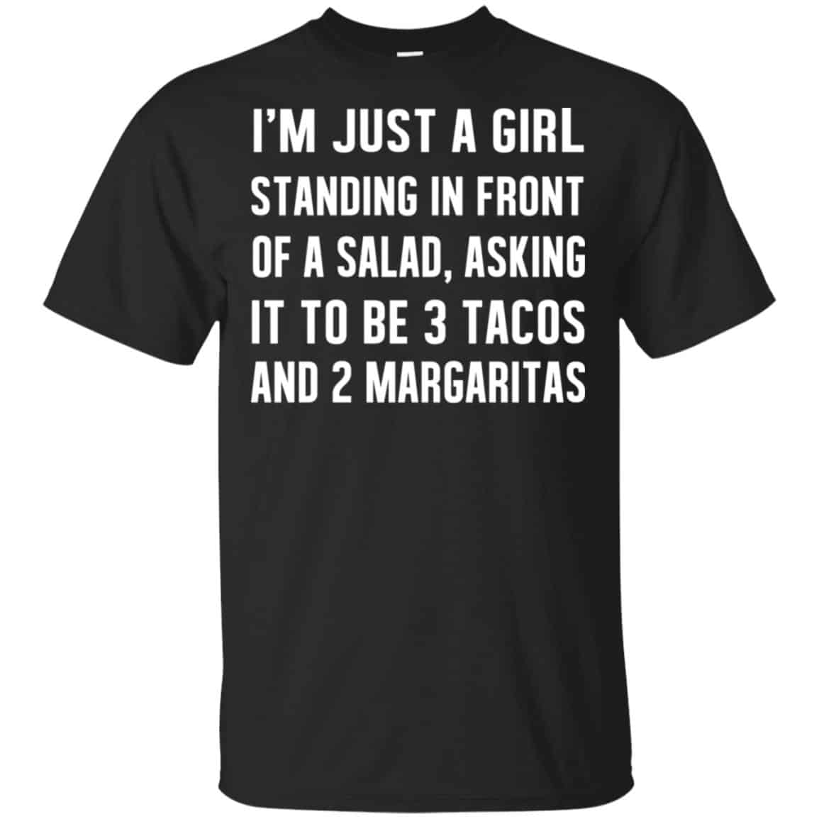I’m Just A Girl Standing In Front Of A Salad, Asking It To Be 3 Tacos And 2 Margaritas Shirt, Hoodie, Tank