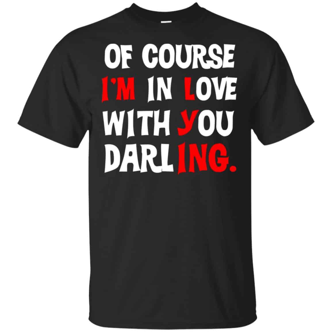 Of Course I’m In Love With You Darling Shirt, Hoodie, Tank