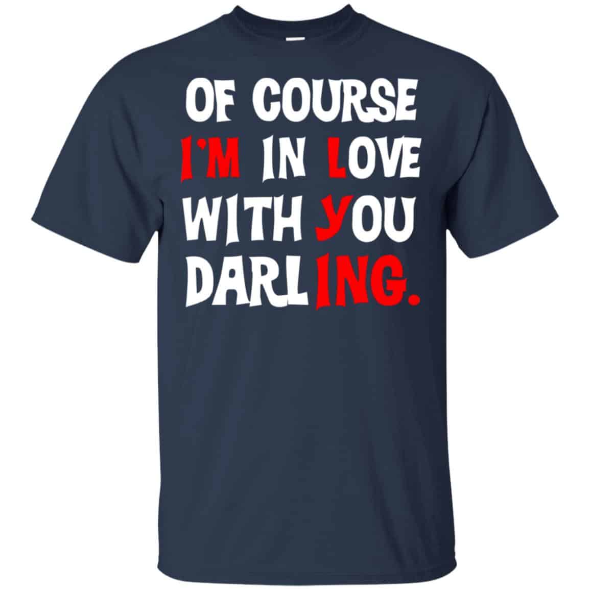 Of Course I’m In Love With You Darling Shirt, Hoodie, Tank