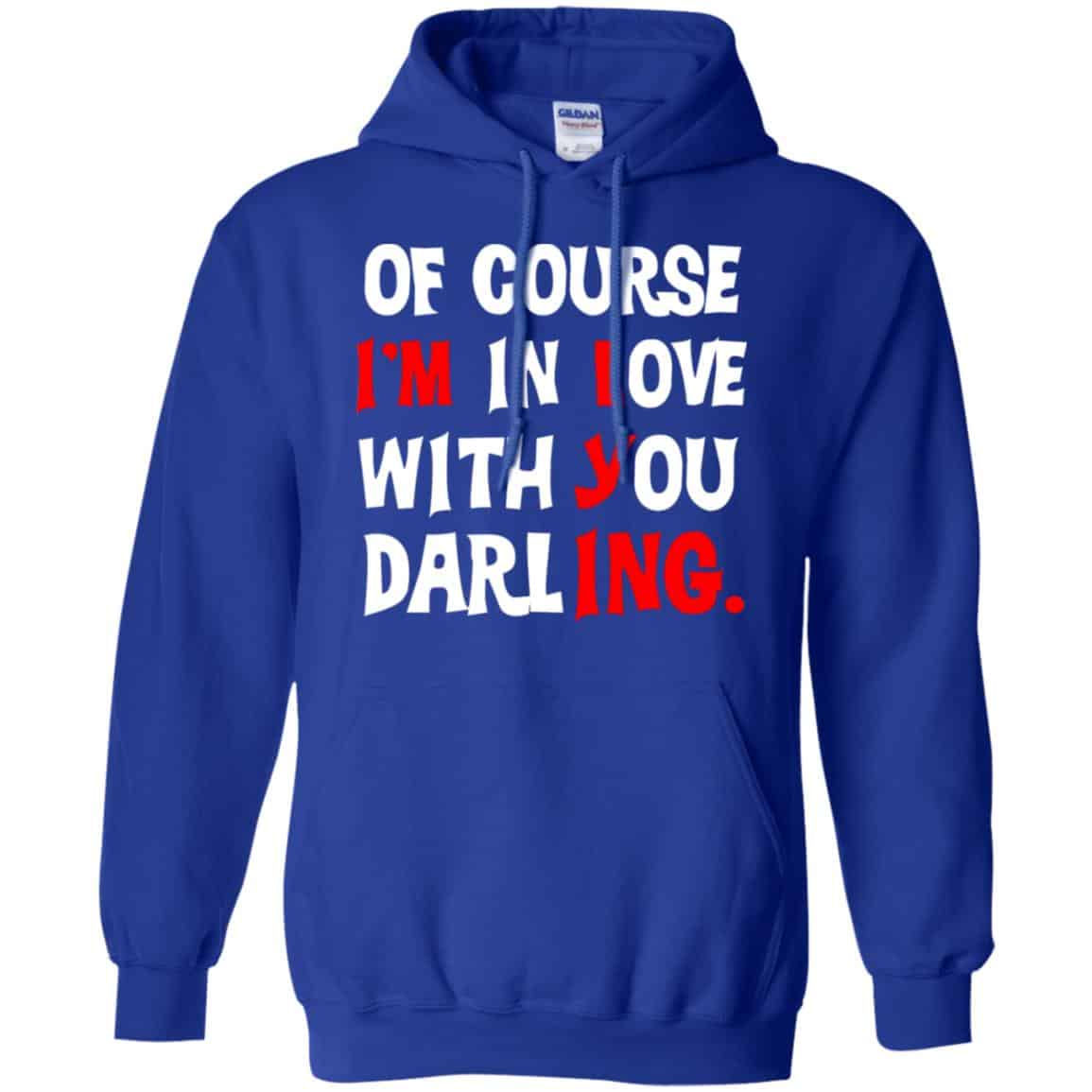 Of Course I’m In Love With You Darling Shirt, Hoodie, Tank
