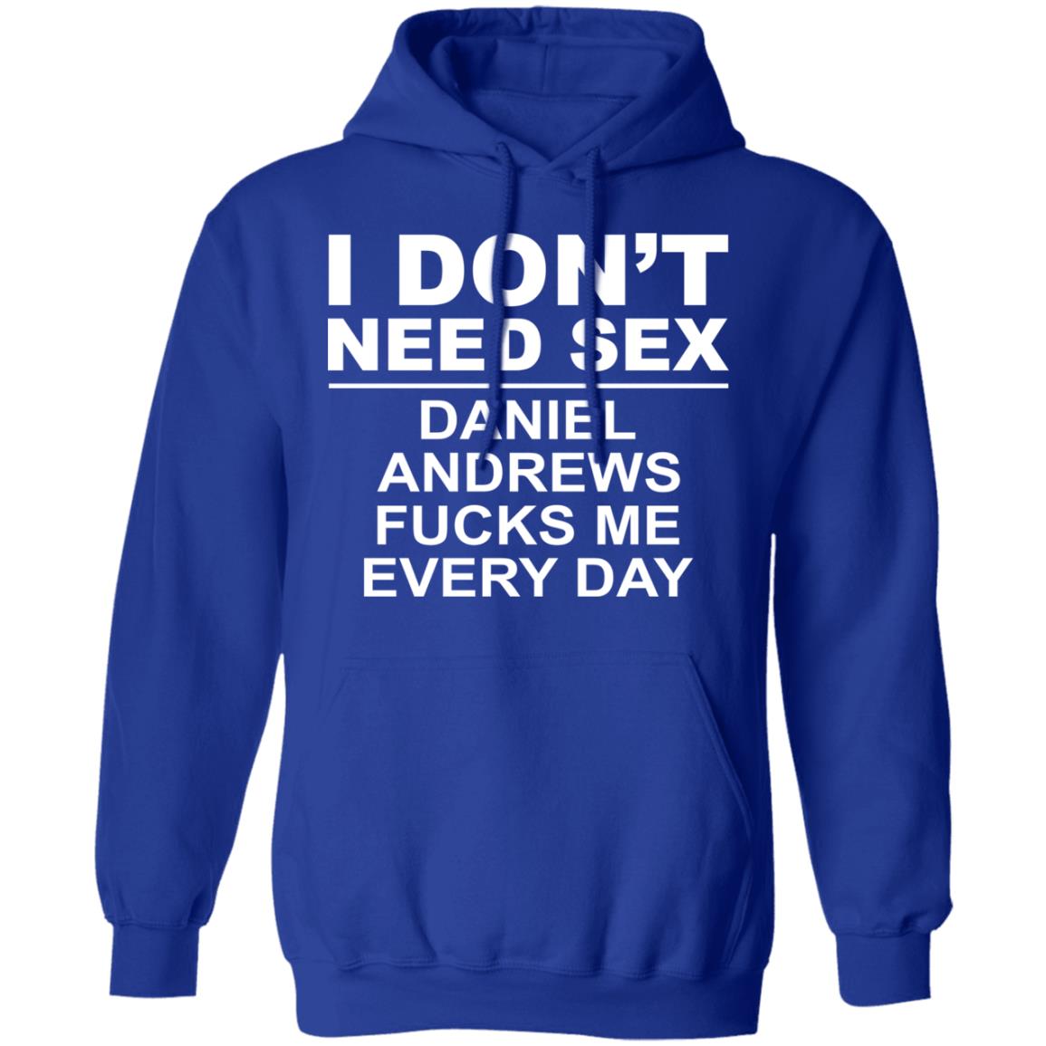 I Don’t Need Sex Daniel Andrews Fucks Me Everyday Shirt, Hoodie, Tank