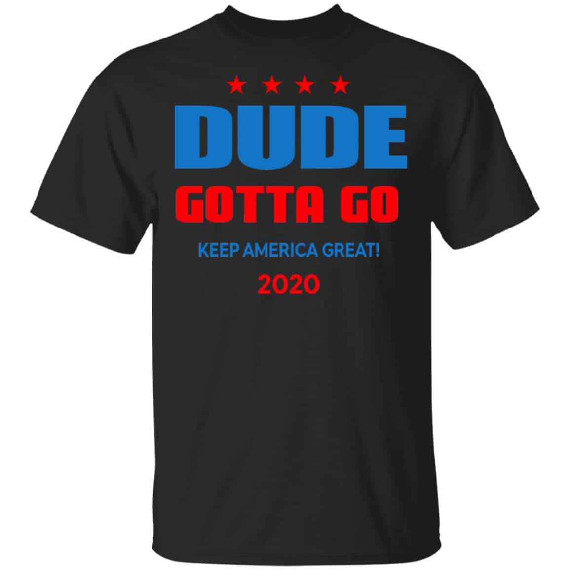 Dude Gotta Go Keep America Great 2020 Shirt, Hoodie, Tank