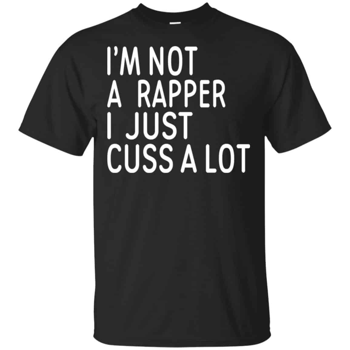 I’m Not A Rapper I Just Cuss A Lot Shirt, Hoodie, Tank