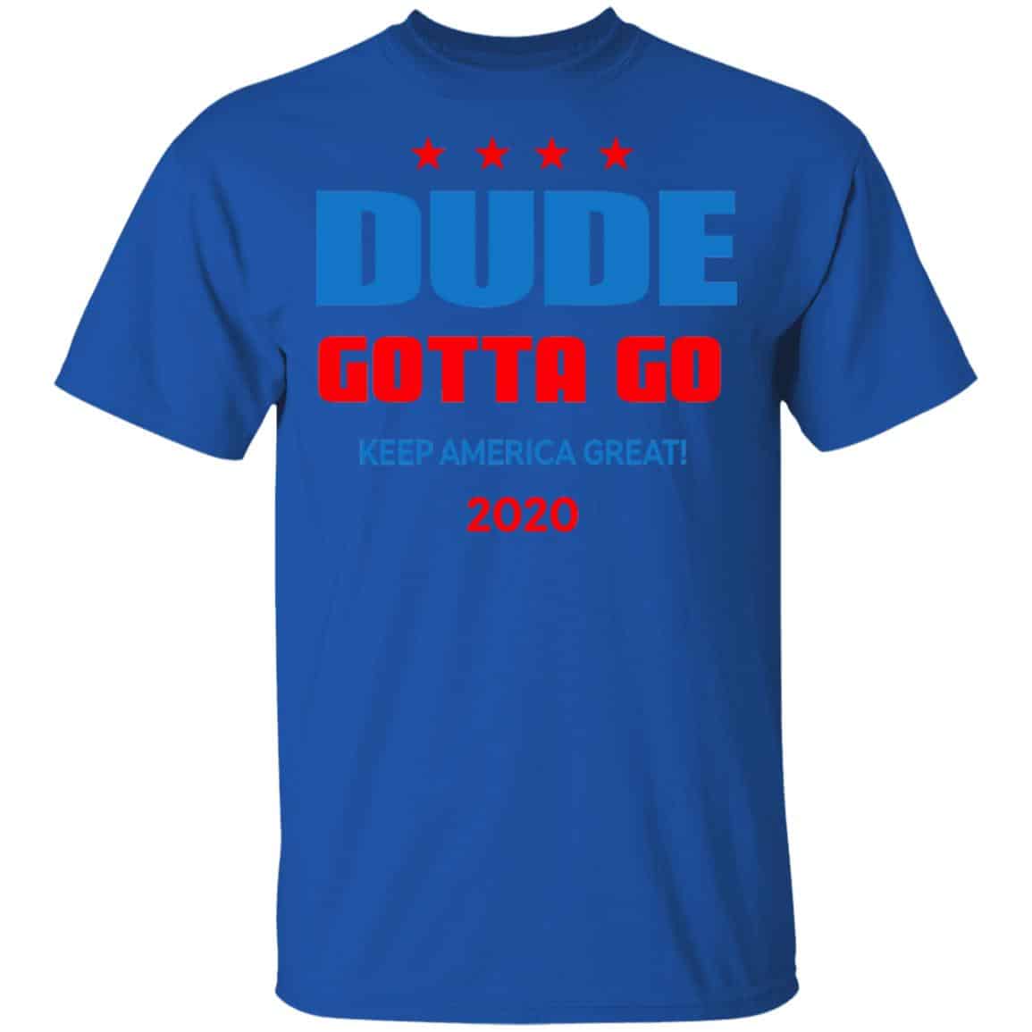 Dude Gotta Go Keep America Great 2020 Shirt, Hoodie, Tank
