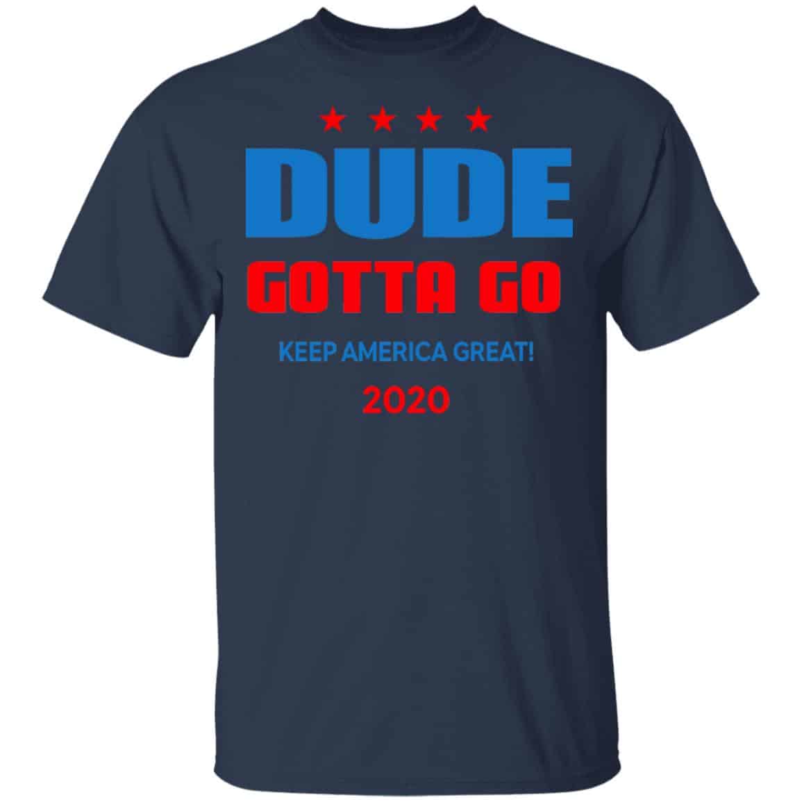 Dude Gotta Go Keep America Great 2020 Shirt, Hoodie, Tank