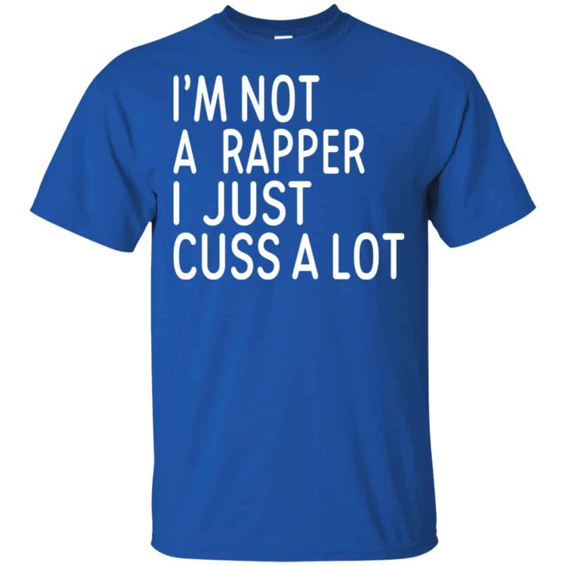 I’m Not A Rapper I Just Cuss A Lot Shirt, Hoodie, Tank