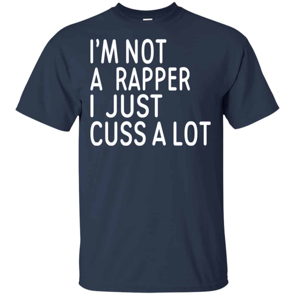 I’m Not A Rapper I Just Cuss A Lot Shirt, Hoodie, Tank
