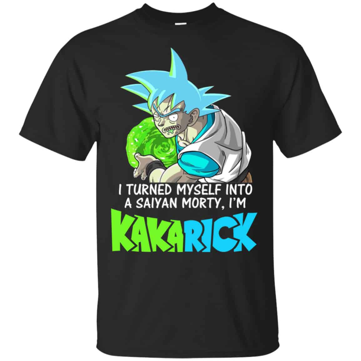 I’m Kakarick I Turned Myself Into A Saiyan Morty Shirt, Hoodie, Tank