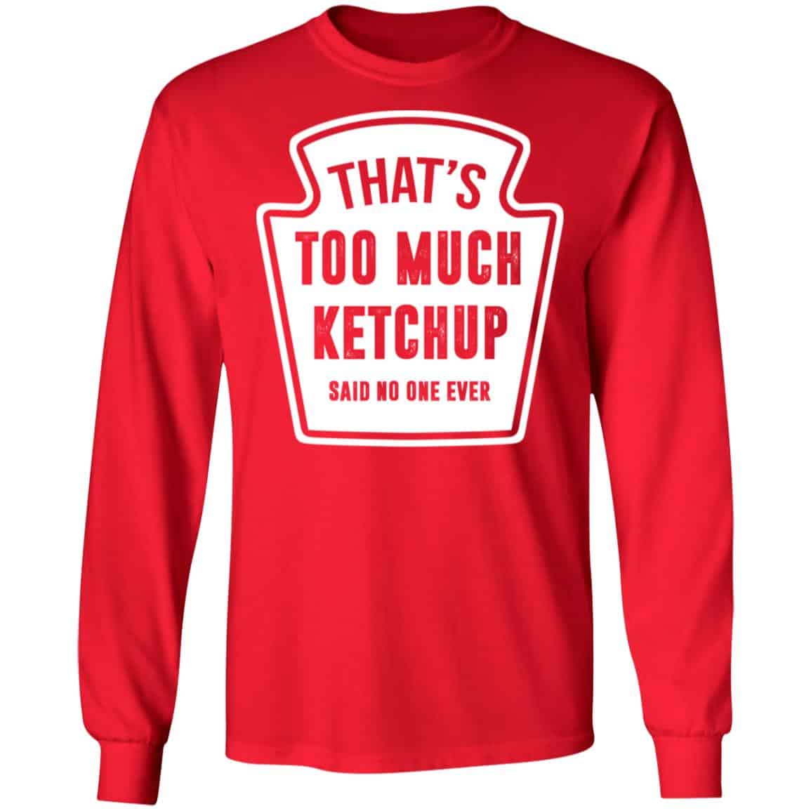 That’s Too Much Ketchup Said No One Ever T-Shirts