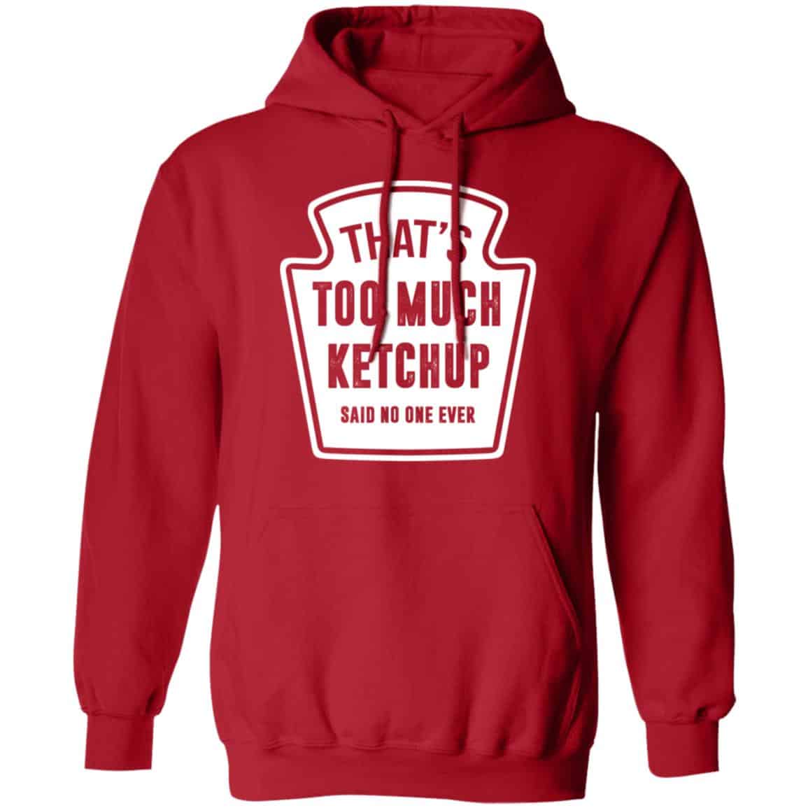 That’s Too Much Ketchup Said No One Ever T-Shirts