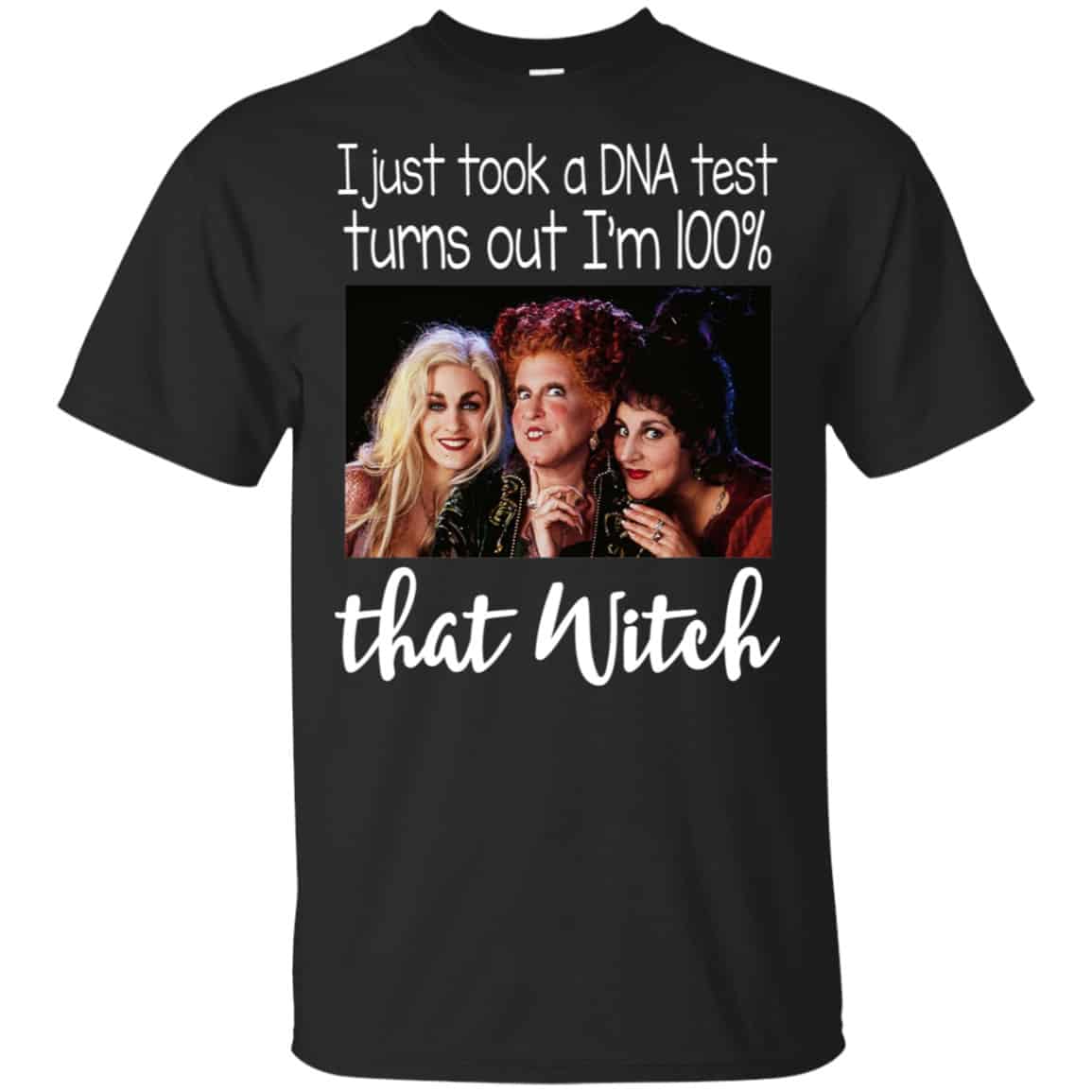 Hocus Pocus: I Just Took A DNA Test Turns Out I’m 100% That Witch Shirt, Hoodie, Tank