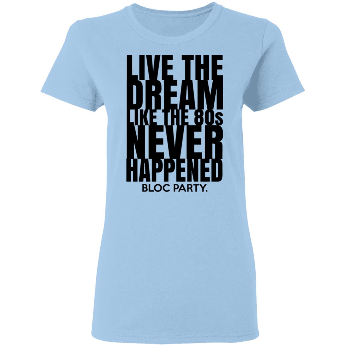Live The Dream Like The 80s Never Happened Bloc Party Shirt, Hoodie, Tank