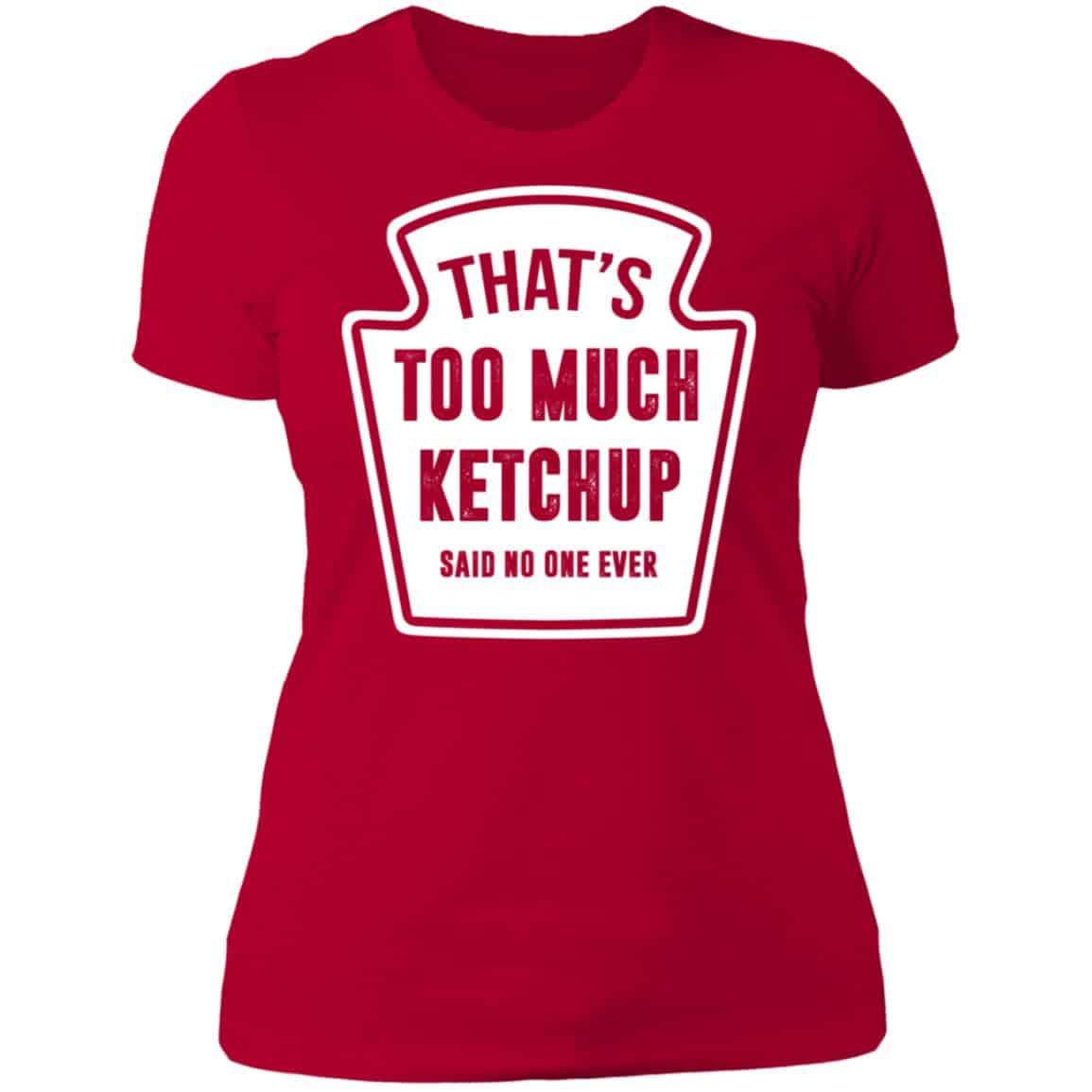 That’s Too Much Ketchup Said No One Ever T-Shirts